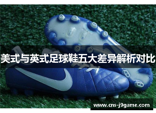 美式与英式足球鞋五大差异解析对比