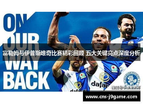 富勒姆与伊普斯维奇比赛精彩回顾 五大关键亮点深度分析 富勒姆与伊普斯维奇比赛精彩回顾 五大关键亮点深度分析