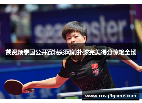戴资颖泰国公开赛精彩网前扑球完美得分惊艳全场 戴资颖泰国公开赛精彩网前扑球完美得分惊艳全场