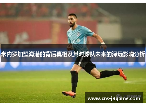 米内罗加盟海港的背后真相及其对球队未来的深远影响分析