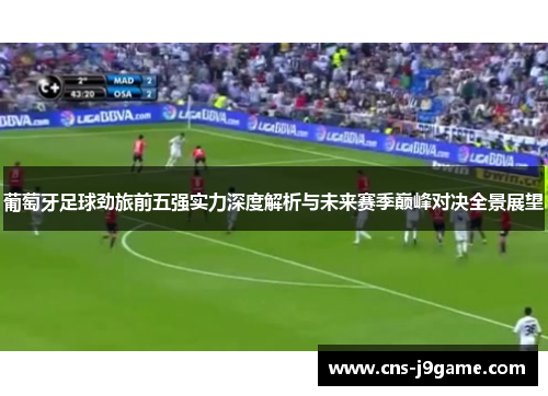 葡萄牙足球劲旅前五强实力深度解析与未来赛季巅峰对决全景展望