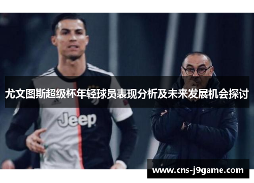 尤文图斯超级杯年轻球员表现分析及未来发展机会探讨