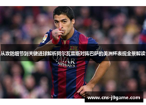 从攻防细节到关键进球解析阿尔瓦雷斯对阵巴萨的美洲杯表现全景解读