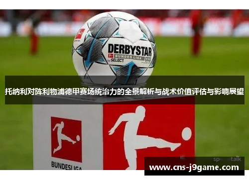 托纳利对阵利物浦德甲赛场统治力的全景解析与战术价值评估与影响展望