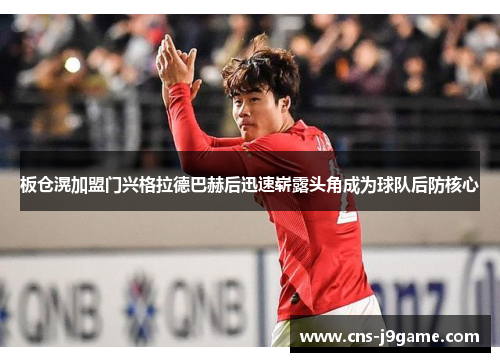 板仓滉加盟门兴格拉德巴赫后迅速崭露头角成为球队后防核心