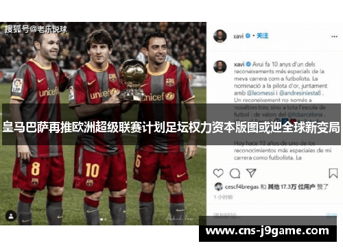 皇马巴萨再推欧洲超级联赛计划足坛权力资本版图或迎全球新变局
