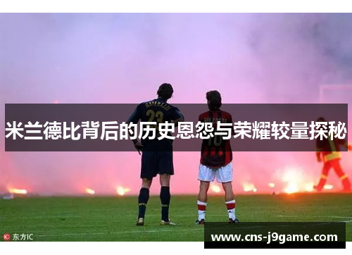 米兰德比背后的历史恩怨与荣耀较量探秘
