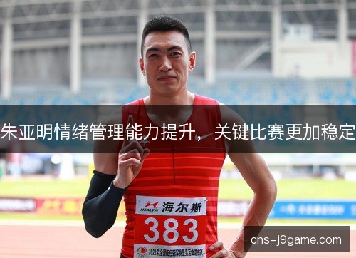 朱亚明情绪管理能力提升，关键比赛更加稳定